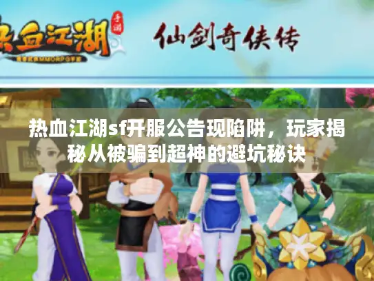 热血江湖sf开服公告现陷阱，玩家揭秘从被骗到超神的避坑秘诀