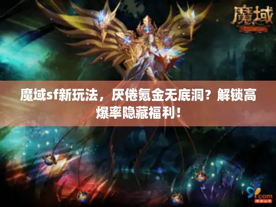 魔域sf新玩法，厌倦氪金无底洞？解锁高爆率隐藏福利！