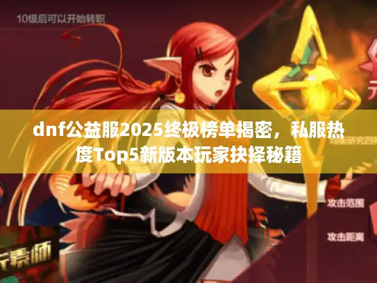 dnf公益服2025终极榜单揭密,私服热度Top5新版本玩家抉择秘籍 dnf公益服2025终极榜单揭密,私服热度Top5新版本玩家抉择秘籍