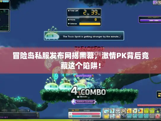 冒险岛私服发布网揭黑幕，激情PK背后竟藏这个陷阱！