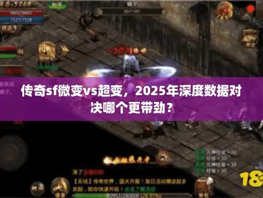 传奇sf微变vs超变，2025年深度数据对决哪个更带劲？