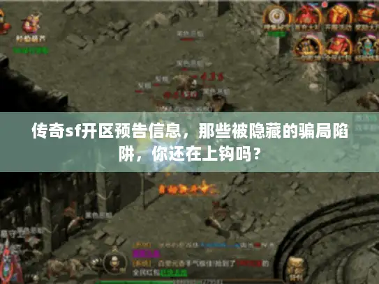 传奇sf开区预告信息，那些被隐藏的骗局陷阱，你还在上钩吗？