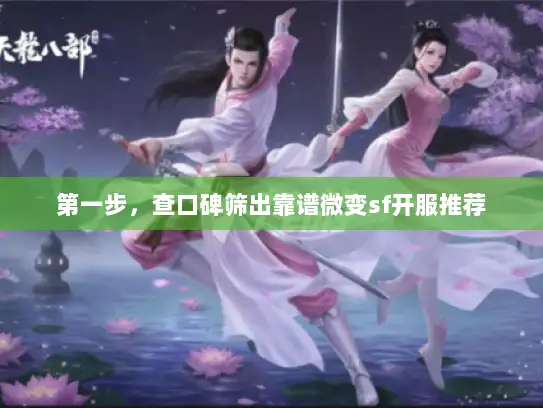 第一步，查口碑筛出靠谱微变sf开服推荐