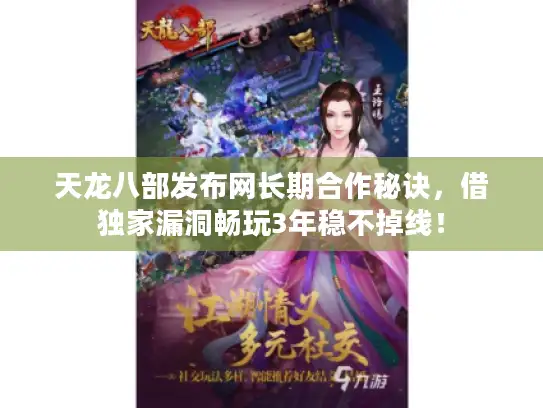 天龙八部发布网长期合作秘诀，借独家漏洞畅玩3年稳不掉线！