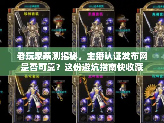 老玩家亲测揭秘，主播认证发布网是否可靠？这份避坑指南快收藏