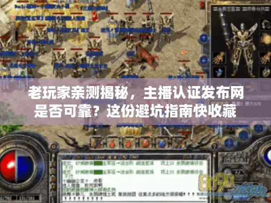 老玩家亲测揭秘，主播认证发布网是否可靠？这份避坑指南快收藏