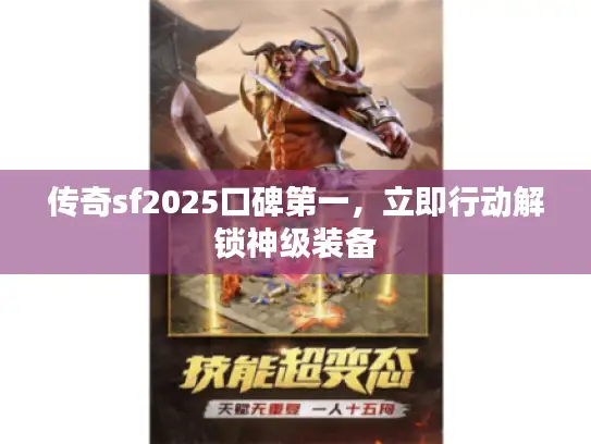 传奇sf2025口碑第一,立即行动解锁神级装备 传奇sf2025口碑第一,立即行动解锁神级装备