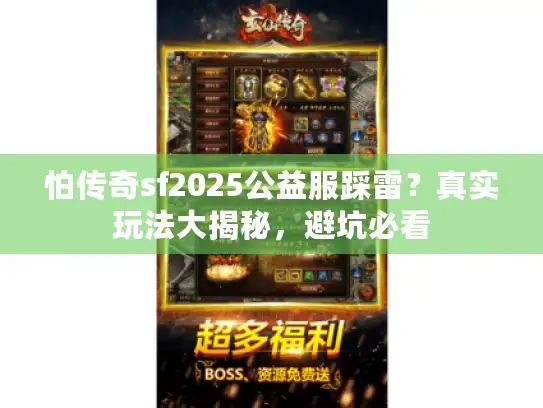 怕传奇sf2025公益服踩雷？真实玩法大揭秘，避坑必看