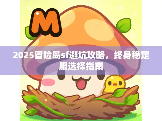 2025冒险岛sf避坑攻略,终身稳定服选择指南 2025冒险岛sf避坑攻略,终身稳定服选择指南