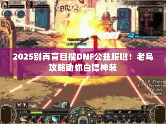 2025别再盲目搜DNF公益服啦！老鸟攻略助你白嫖神装