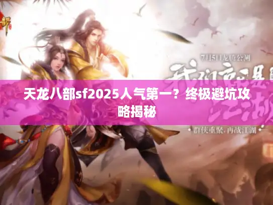 天龙八部sf2025人气第一？终极避坑攻略揭秘
