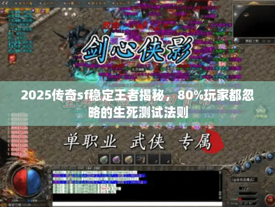 2025传奇sf稳定王者揭秘,80%玩家都忽略的生死测试法则 2025传奇sf稳定王者揭秘,80%玩家都忽略的生死测试法则