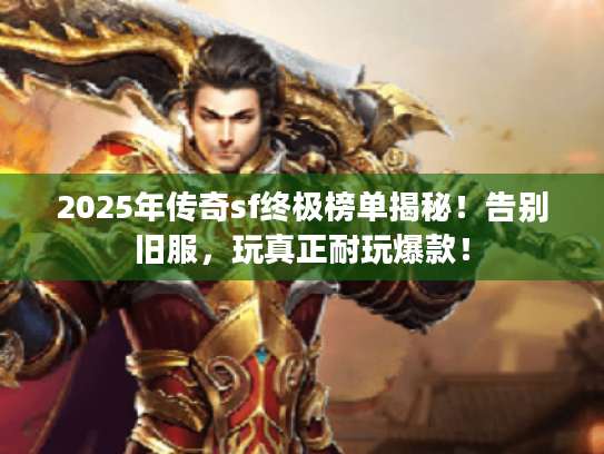 2025年传奇sf终极榜单揭秘！告别旧服，玩真正耐玩爆款！