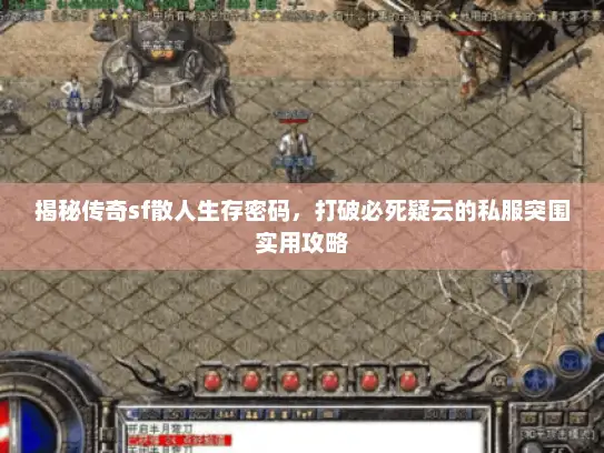揭秘传奇sf散人生存密码，打破必死疑云的私服突围实用攻略