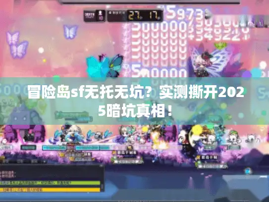 冒险岛sf无托无坑？实测撕开2025暗坑真相！
