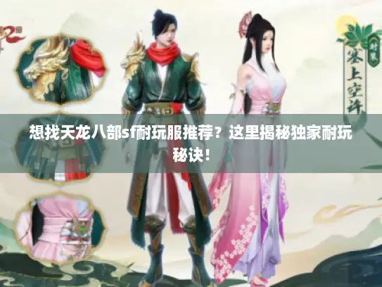 想找天龙八部sf耐玩服推荐？这里揭秘独家耐玩秘诀！