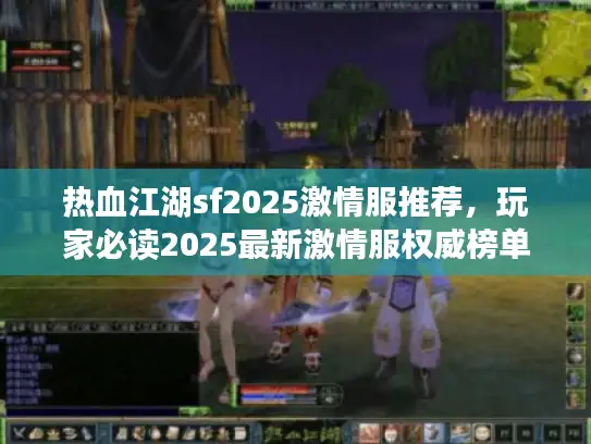 热血江湖sf2025激情服推荐，玩家必读2025最新激情服权威榜单