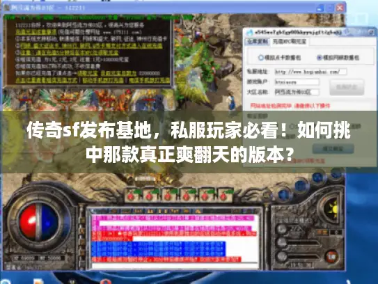 传奇sf发布基地,私服玩家必看!如何挑中那款真正爽翻天的版本? 传奇sf发布基地,私服玩家必看!如何挑中那款真正爽翻天的版本?