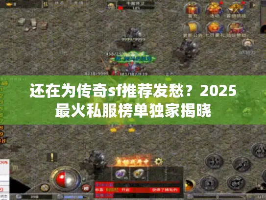 还在为传奇sf推荐发愁？2025最火私服榜单独家揭晓