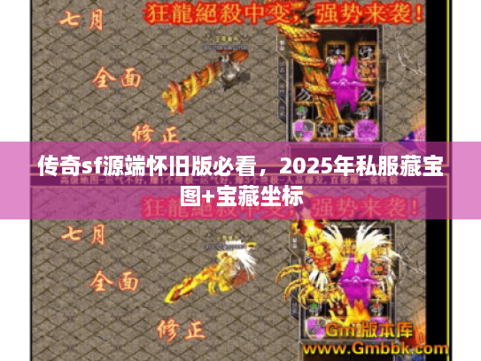 传奇sf源端怀旧版必看，2025年私服藏宝图+宝藏坐标