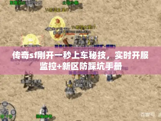 传奇sf刚开一秒上车秘技，实时开服监控+新区防踩坑手册