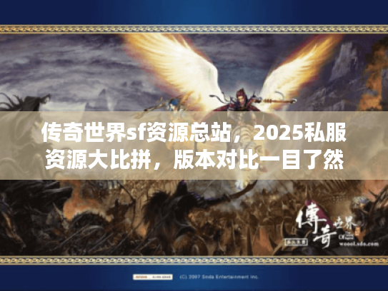 传奇世界sf资源总站,2025私服资源大比拼,版本对比一目了然 传奇世界sf资源总站,2025私服资源大比拼,版本对比一目了然
