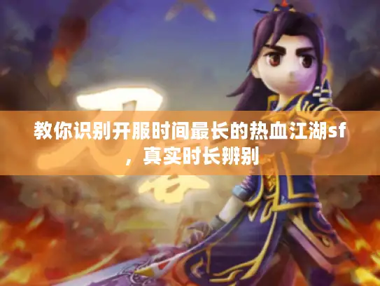 教你识别开服时间最长的热血江湖sf，真实时长辨别