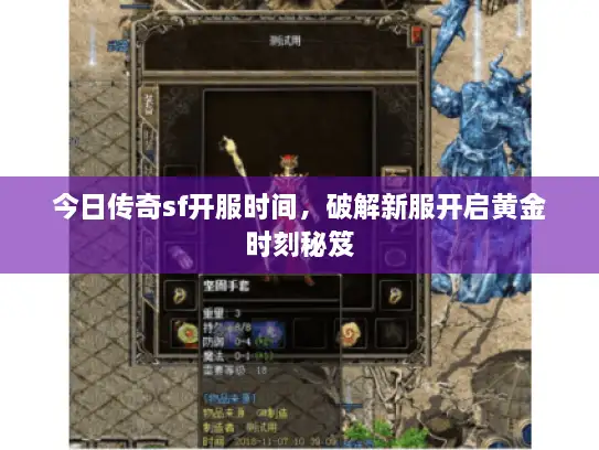今日传奇sf开服时间,破解新服开启黄金时刻秘笈 今日传奇sf开服时间,破解新服开启黄金时刻秘笈