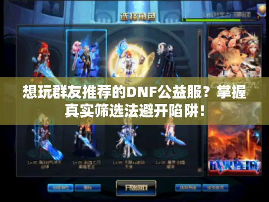 想玩群友推荐的DNF公益服？掌握真实筛选法避开陷阱！