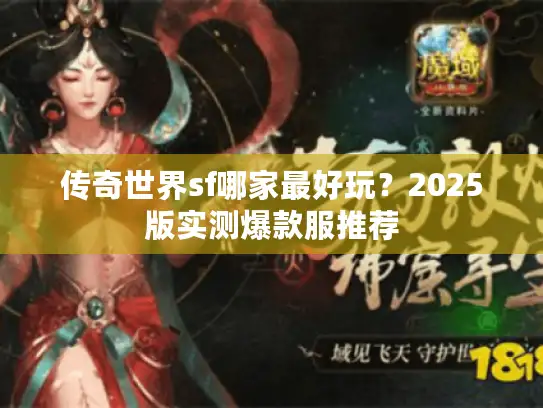 传奇世界sf哪家最好玩？2025版实测爆款服推荐