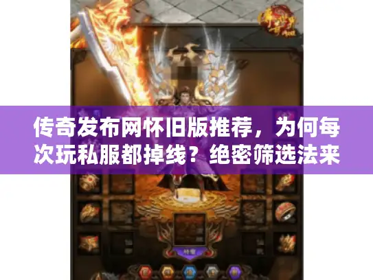 传奇发布网怀旧版推荐，为何每次玩私服都掉线？绝密筛选法来了