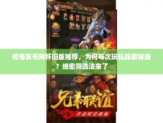 传奇发布网怀旧版推荐，为何每次玩私服都掉线？绝密筛选法来了