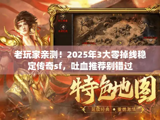 老玩家亲测！2025年3大零掉线稳定传奇sf，吐血推荐别错过