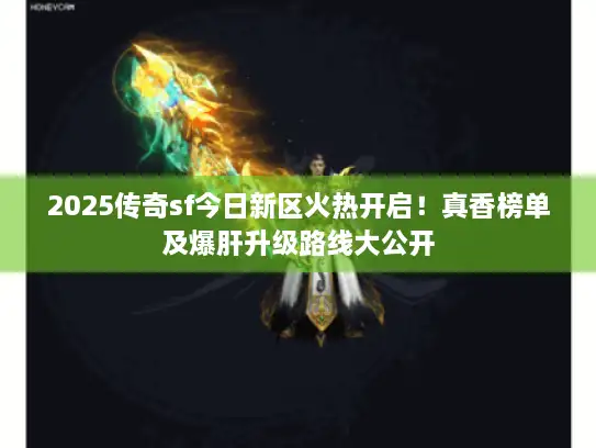 2025传奇sf今日新区火热开启！真香榜单及爆肝升级路线大公开