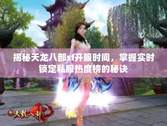 揭秘天龙八部sf开服时间，掌握实时锁定私服热度榜的秘诀