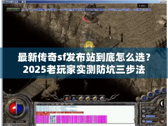最新传奇sf发布站到底怎么选？2025老玩家实测防坑三步法