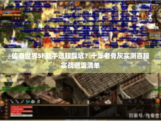 传奇世界SF新手选服踩坑？十年老骨灰实测百服实战避雷清单