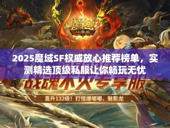 2025魔域SF权威放心推荐榜单,实测精选顶级私服让你畅玩无忧 2025魔域SF权威放心推荐榜单,实测精选顶级私服让你畅玩无忧