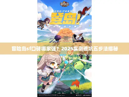冒险岛sf口碑哪家强？2025实测避坑五步法揭秘