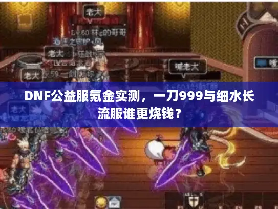 DNF公益服氪金实测，一刀999与细水长流服谁更烧钱？