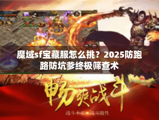 魔域sf宝藏服怎么挑？2025防跑路防坑爹终极筛查术