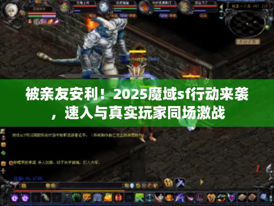 被亲友安利!2025魔域sf行动来袭,速入与真实玩家同场激战 被亲友安利!2025魔域sf行动来袭,速入与真实玩家同场激战