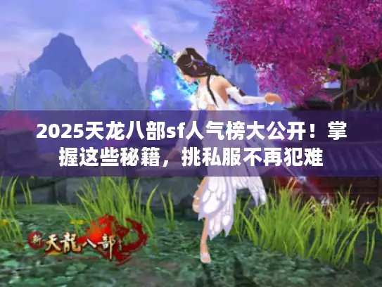 2025天龙八部sf人气榜大公开!掌握这些秘籍,挑私服不再犯难 2025天龙八部sf人气榜大公开!掌握这些秘籍,挑私服不再犯难