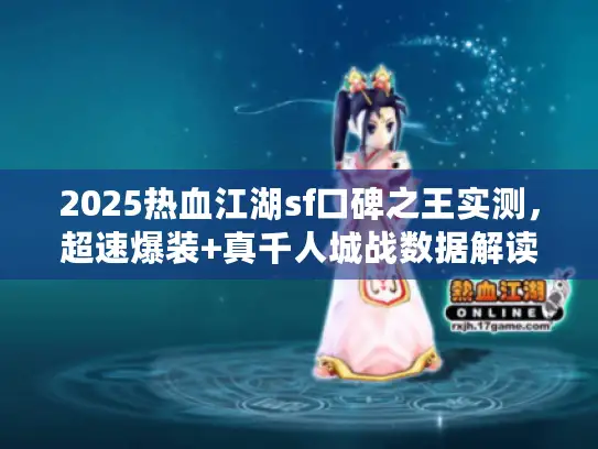 2025热血江湖sf口碑之王实测，超速爆装+真千人城战数据解读