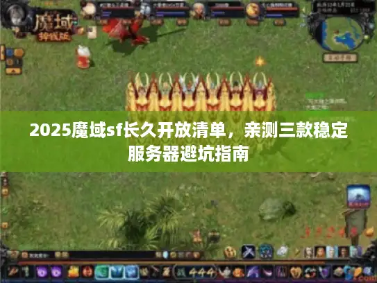2025魔域sf长久开放清单，亲测三款稳定服务器避坑指南