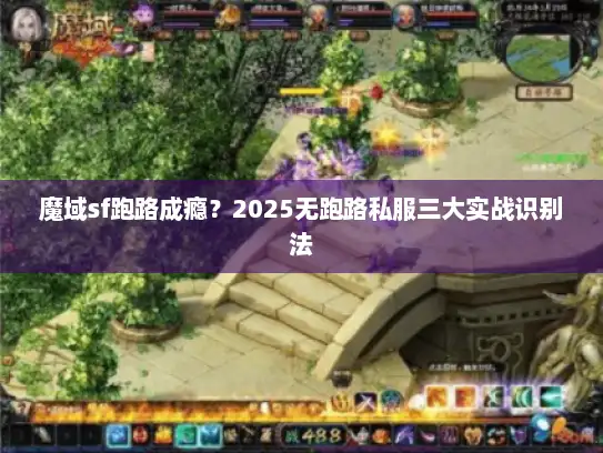 魔域sf跑路成瘾？2025无跑路私服三大实战识别法