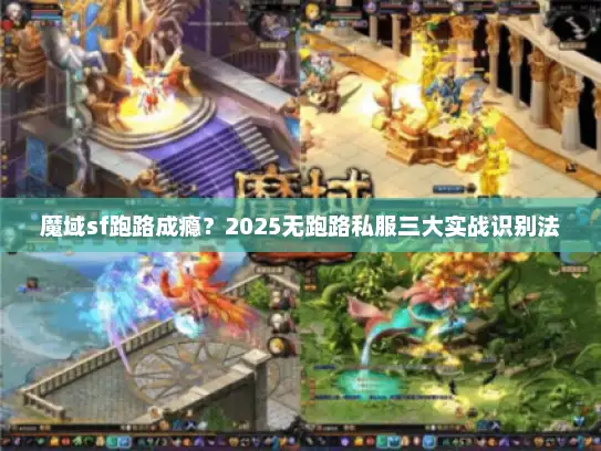 魔域sf跑路成瘾？2025无跑路私服三大实战识别法