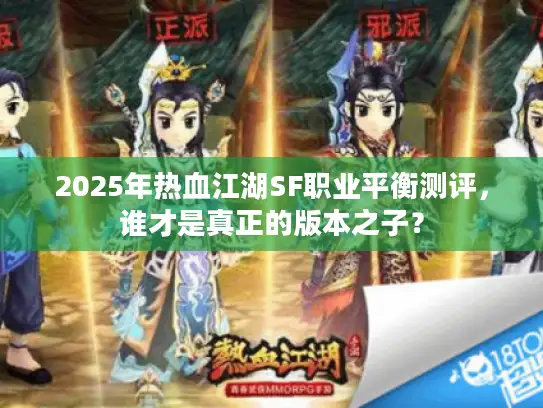 2025年热血江湖SF职业平衡测评，谁才是真正的版本之子？