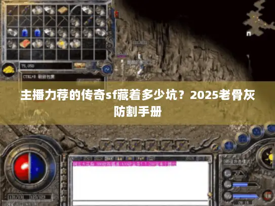 主播力荐的传奇sf藏着多少坑？2025老骨灰防割手册
