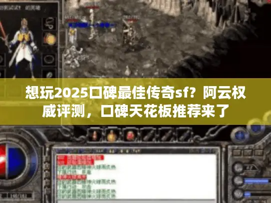 想玩2025口碑最佳传奇sf?阿云权威评测,口碑天花板推荐来了 想玩2025口碑最佳传奇sf?阿云权威评测,口碑天花板推荐来了